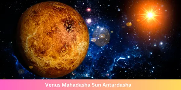 Venus Mahadasha Sun Antardasha: A Time of Power & Passion